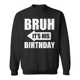 Bruh Its His Birthday-Bruh Its My Birthday- Bruh Humor Sweatshirt - Thegiftio UK