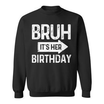 Bruh Its Her Birthday-Bruh Its My Birthday- Bruh Humor Sweatshirt - Thegiftio UK