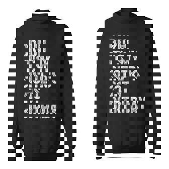 Bruh It's My Sister's 21St Birthday 21 Years Old Sis Sweatshirt - Monsterry