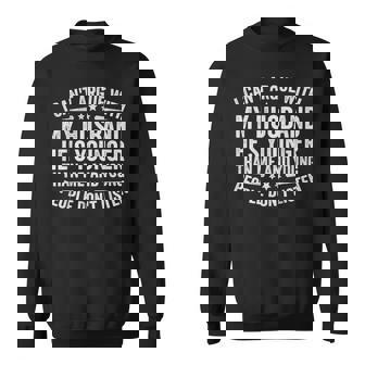 I Can't Argue With My Husband He's Younger People Don't List Sweatshirt | Mazezy