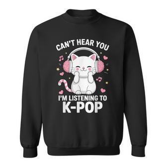 Can't Hear You I'm Listening To K-Pop Music Cat Kawaii Sweatshirt - Seseable