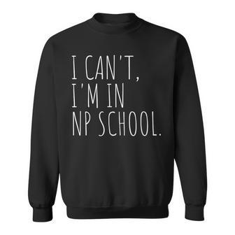 I Can't I'm In Np School Future Nurse Practitioner Sweatshirt - Thegiftio UK