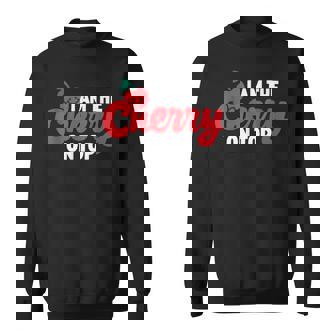 Cherry I Am The Cherry On Top Cherries Fruit Sweatshirt | Mazezy