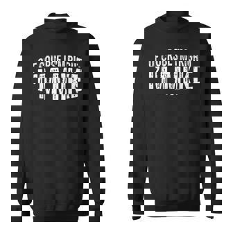 Of Course I'm Right I'm Mike First Name Mike Vintage Sweatshirt - Monsterry