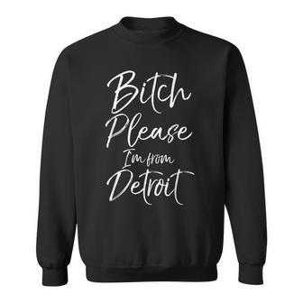 Cute Detroit Quote Bitch Please I'm From Detroit Sweatshirt - Thegiftio UK