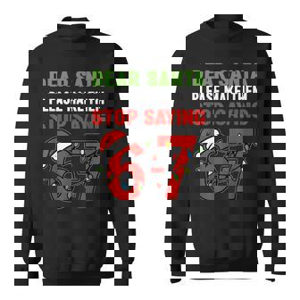 Dear Santa Make Them Stop Saying 67 Christmas Six Seven 6 7 Sweatshirt | Seseable UK
