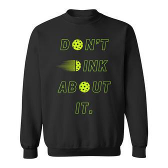 Don't Dink About It Apparel For Pickleball Lovers Sweatshirt - Thegiftio UK