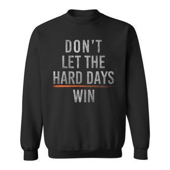 Don't Let The Hard Days Win On Back Sweatshirt - Monsterry