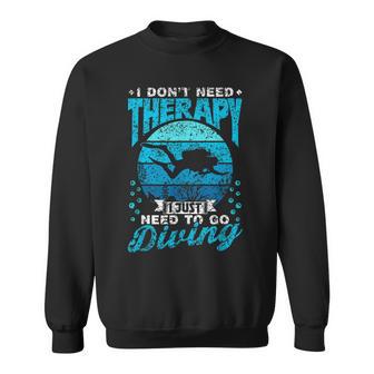 I Don't Need Therapy I Just Need To Go Diving Scuba Diving Sweatshirt - Thegiftio