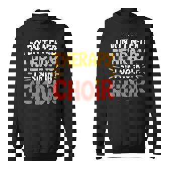 I Don't Need Therapy I Sing In A Choir Choral Singer Sweatshirt Unisex | Mazezy