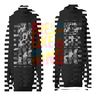 Dream Like A King Mlk Inspirational Quote Sweatshirt - Thegiftio