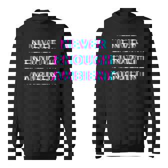 Never Enough Ambient Sweatshirt Unisex | Mazezy