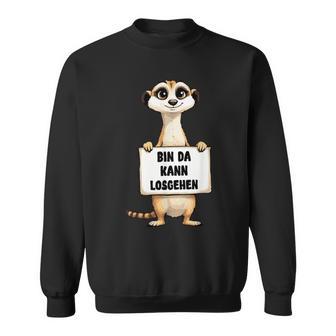 Erdmännchen Bin Da Kann Losgehen Lustigerpruch Sweatshirt - Geschenkecke