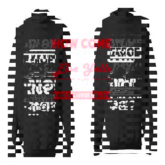 How Come Everyone Else Yells Bingo And All I Ever Yell Is Sweatshirt - Thegiftio