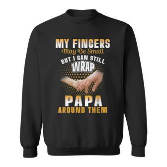 My Fingers Maybe Small But I Can Still Wrap Papa Around Them Sweatshirt - Thegiftio UK