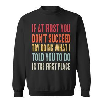 If At First You Don't Succeed Try Doing What I Told You To Sweatshirt - Thegiftio UK