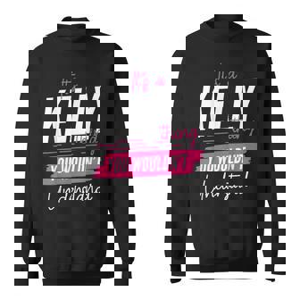 Forname Birthday Family Name Common Given Name Es Ist Eine Kelly-Sache Die Du Nichterstehen Würdest Lustigerorname Sweatshirt - Seseable