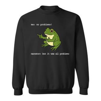 Frog Me No Problemo Narrator But It Was All Problemo Sweatshirt - Thegiftio UK