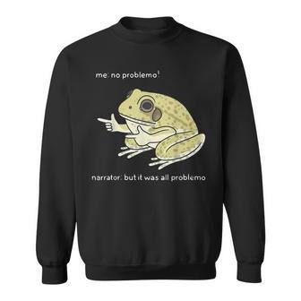 Frog Me No Problemo Narrator But It Was All Problemo Sweatshirt - Thegiftio UK