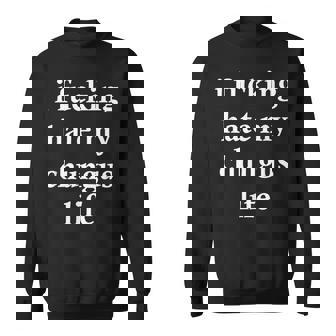 I Fucking Hate My Chungus Life Sweatshirt | Mazezy