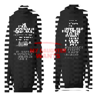 Dad Father I’M A Grown Man I Do What My Daughter Wants Sweatshirt | Mazezy