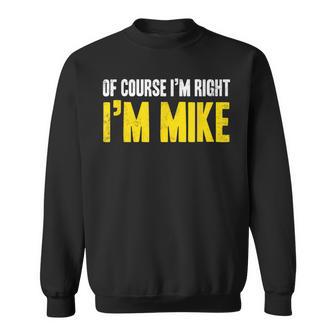 Mike Of Course I'm Right I'm Mike Birthday Sweatshirt - Thegiftio UK