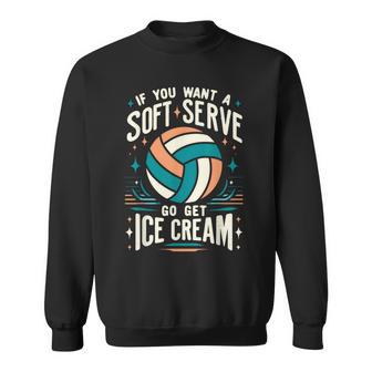 Volleyball Women If You Want A Soft Serve Volleyball Sweatshirt - Thegiftio UK
