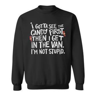 I Gotta See The Candy First Im Not Stupid Inappropriatefunny Sweatshirt - Thegiftio