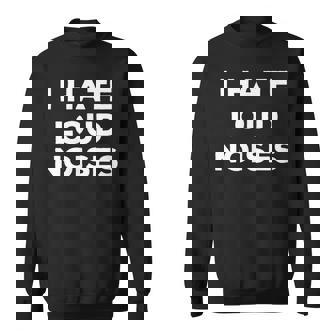 I Hate Loud Noises Sarcasm Things I Don't Like Sweatshirt - Thegiftio