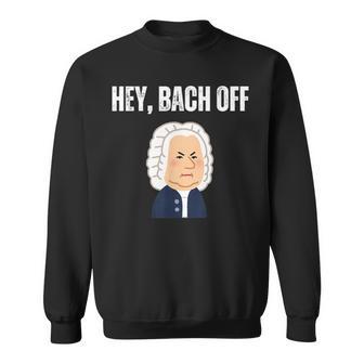 Hey Bach Off Classical Music Pun Baroque Composer Sweatshirt - Seseable