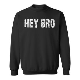 Hey Bro Sweatshirt - Thegiftio UK