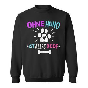 Hunde Hund Ohne Hund Ist Alles Doof Sweatshirt - Geschenkecke