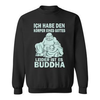 Ich Habe Den Körper Eines Gottes Leider Ist Es Buddha Sweatshirt - Geschenkecke