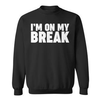 I'm On My Break Sweatshirt - Thegiftio UK