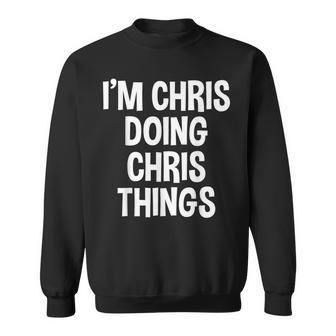I'm Chris Doing Chris Things Saying Sweatshirt - Thegiftio UK