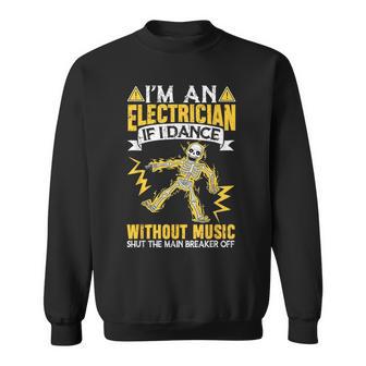 I'm An Electrician If I Dance Without Music Electrical Sweatshirt - Seseable