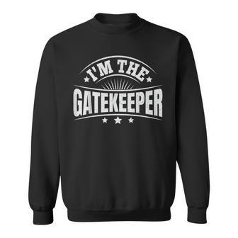 I'm The Gatekeeper For A Gatekeeper Sweatshirt - Thegiftio UK