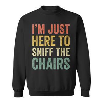 I’M Just Here To Sniff The Chairs Inappropriate Joke Sweatshirt - Thegiftio UK