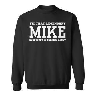 I'm That Legendary Mike Everybody Is Talking About Sweatshirt - Thegiftio UK