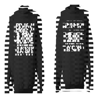 Because I'm Maddie That's Why Am Personalized Name Sweatshirt | Mazezy