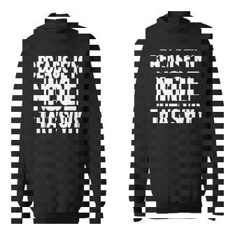 Because I'm Nicole That's Why Am Personalized Name Sweatshirt - Monsterry