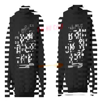 I'm No Chef But Man Can I Stir The Pot Quote Sweatshirt | Mazezy