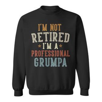 I'm Not Retired I'm A Professional Grumpa Father's Day Sweatshirt - Thegiftio UK