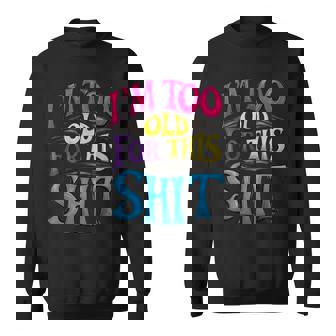 I'm Too Old For This ShIT Seniors Birthday Pun Sweatshirt - Monsterry