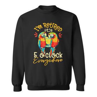 I'm Retired It's 5 O'clock Everywhere 5 Oclock Somewhere Sweatshirt - Thegiftio UK