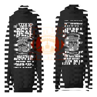 If It Involves Football And Wrestling Count Me In Sweatshirt - Monsterry