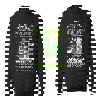 Its A Pickle Thing You Wouldnt Understand Sweatshirt - Thegiftio