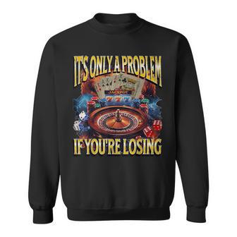 It’S Only A Problem If You’Re Losing Gambling Bootleg Sweatshirt - Thegiftio UK