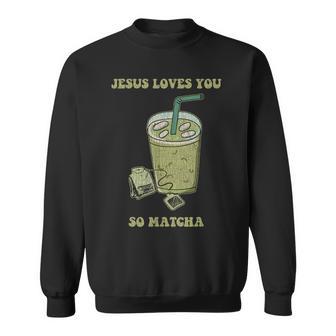 Jesus Loves You So Matcha Drink Cup Of Tea Sweatshirt - Thegiftio UK