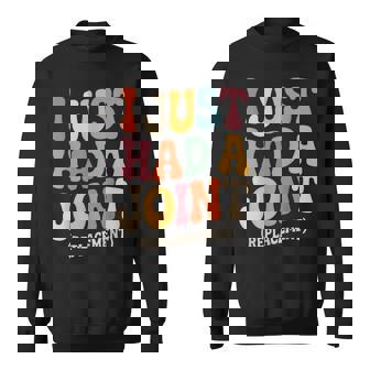 I Just Had A Joint Replacement Hip Replacement Recovery Knee Sweatshirt | Seseable UK